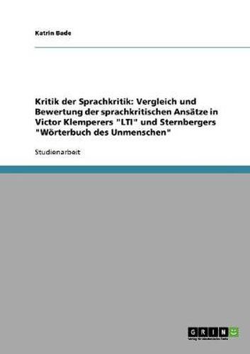 Cover image for Kritik der Sprachkritik. Die sprachkritischen Ansatze in Victor Klemperers LTI und Sternbergers Woerterbuch des Unmenschen: Vergleich und Bewertung