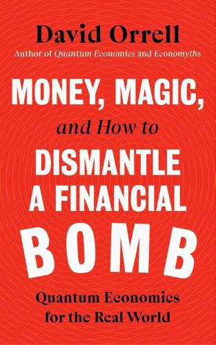 Cover image for Money, Magic, and How to Dismantle a Financial Bomb: Quantum Economics for the Real World