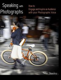 Cover image for Speaking with Photographs: Learn how to Engage and Inspire an Audience with your Photographic Voice