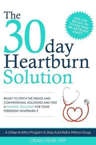 Cover image for The 30 Day Heartburn Solution: A 3-Step Nutrition Program to Stop Acid Reflux Without Drugs