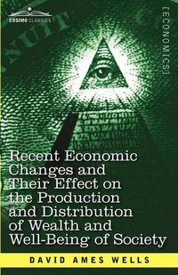 Cover image for Recent Economic Changes and Their Effect on the Production and Distribution of Wealth and Well-Being of Society