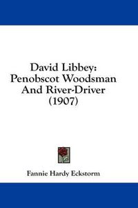 Cover image for David Libbey: Penobscot Woodsman and River-Driver (1907)