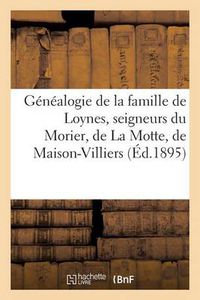 Cover image for Genealogie de la Famille de Loynes, Seigneurs Du Morier, de la Motte, de Maison-Villiers, d'Ores: , de Genouilly, Des Berceaux, Etc.