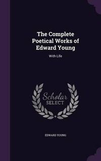 Cover image for The Complete Poetical Works of Edward Young: With Life