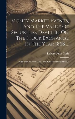 Cover image for Money Market Events, And The Value Of Securities Dealt In On The Stock Exchange In The Year 1868 ...