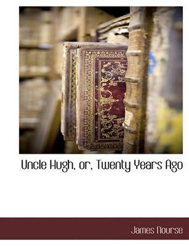 Cover image for Uncle Hugh, Or, Twenty Years Ago