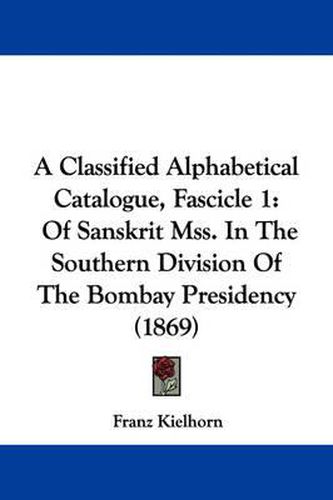 Cover image for A Classified Alphabetical Catalogue, Fascicle 1: Of Sanskrit Mss. In The Southern Division Of The Bombay Presidency (1869)