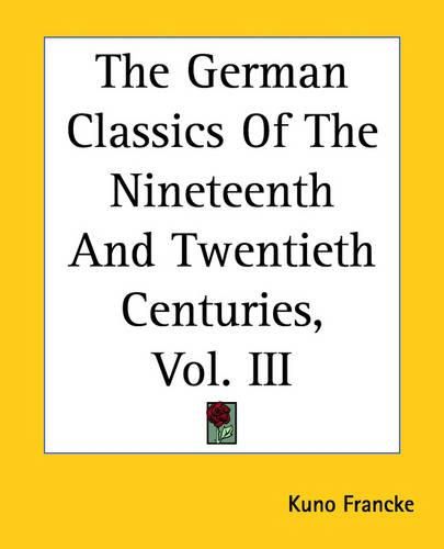 Cover image for The German Classics Of The Nineteenth And Twentieth Centuries, Vol. III