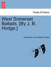 Cover image for West Somerset Ballads. [by J. B. Hodge.]