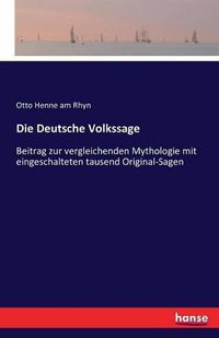 Cover image for Die Deutsche Volkssage: Beitrag zur vergleichenden Mythologie mit eingeschalteten tausend Original-Sagen