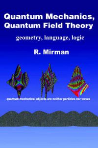 Cover image for Quantum Mechanics, Quantum Field Theory: Geometry, Language, Logic