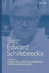 Cover image for The Collected Works of Edward Schillebeeckx Volume 7: Christ: The Christian Experience in the Modern World