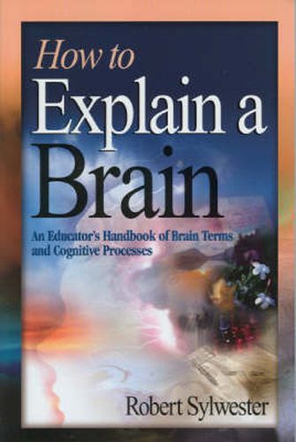 Cover image for How to Explain a Brain: An Educator's Handbook of Brain Terms and Cognitive Processes