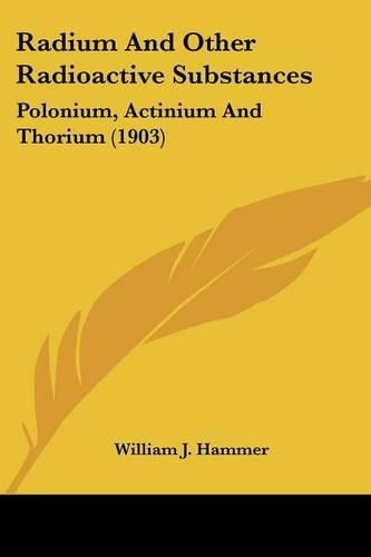 Cover image for Radium and Other Radioactive Substances: Polonium, Actinium and Thorium (1903)