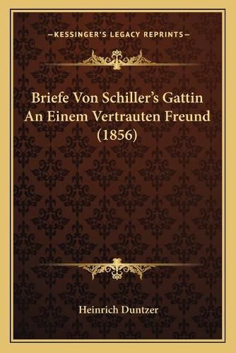 Cover image for Briefe Von Schiller's Gattin an Einem Vertrauten Freund (1856)