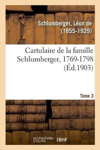 Cover image for Cartulaire de la Famille Schlumberger, 1769-1798. Tome 3