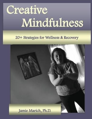 Cover image for Creative Mindfulness: 20+ Strategies for Wellness & Recovery