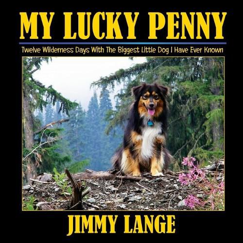 Cover image for My Lucky Penny: Twelve Wilderness Days With The Biggest Little Dog I Have Ever Known