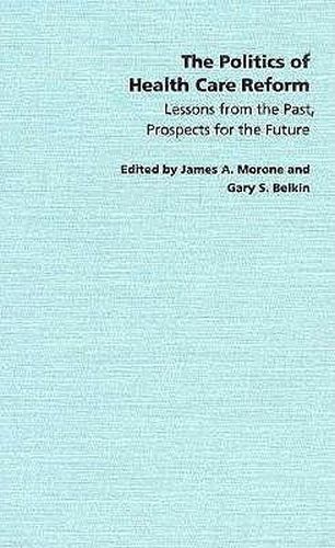 Cover image for The Politics of Health Care Reform: Lessons from the Past, Prospects for the Future
