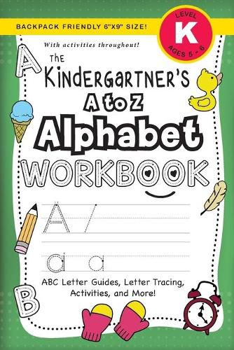 The Kindergartener's A to Z Alphabet Workbook: (Ages 5-6) ABC Letter Guides, Letter Tracing, Activities, and More! (Backpack Friendly 6x9 Size)