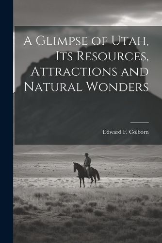 Cover image for A Glimpse of Utah, its Resources, Attractions and Natural Wonders