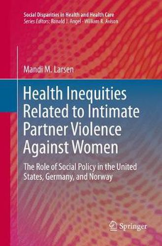 Cover image for Health Inequities Related to Intimate Partner Violence Against Women: The Role of Social Policy in the United States, Germany, and Norway