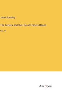 Cover image for The Letters and the Life of Francis Bacon