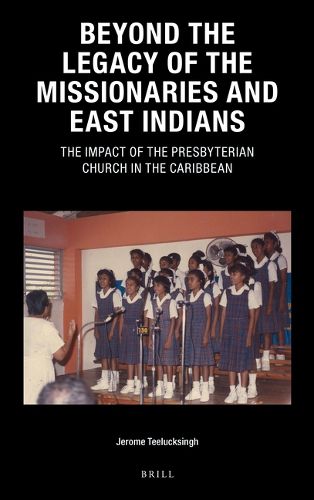 Cover image for Beyond the Legacy of the Missionaries and East Indians: The Impact of the Presbyterian Church in the Caribbean