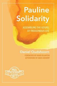 Cover image for Pauline Solidarity: Assembling the Gospel of Treasonous Life: Paul and the Uprising of the Dead, Vol. 3