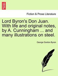 Cover image for Lord Byron's Don Juan. with Life and Original Notes, by A. Cunningham ... and Many Illustrations on Steel. Complete Edition, with Notes.