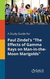 Cover image for A Study Guide for Paul Zindel's The Effects of Gamma Rays on Man-in-the-Moon Marigolds