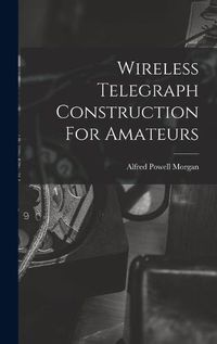 Cover image for Wireless Telegraph Construction For Amateurs