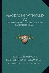 Cover image for Magdalen Wynyard V2: Or the Provocations of a Pre-Raphaelite (1872)