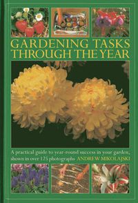 Cover image for Gardening Tasks Through the Year: A Practical Guide to Year-round Success in Your Garden, Shown in Over 125 Photographs