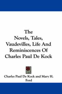 Cover image for The Novels, Tales, Vaudevilles, Life and Reminiscences of Charles Paul de Kock