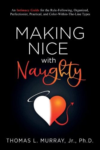 Cover image for Making Nice with Naughty: An Intimacy Guide for the Rule-Following, Organized, Perfectionist, Practical, and Color-Within-The-Line Types