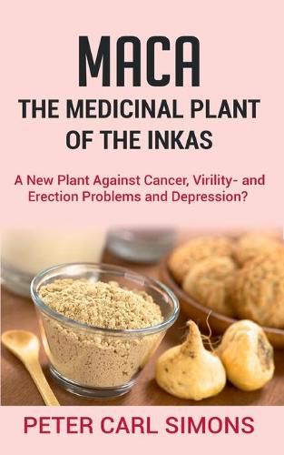 Maca - The Medicinal Plant of the Inkas: A New Plant Against Cancer, Virility- and Erection Problems and Depression?