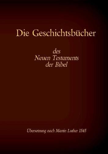 Die Geschichtsbucher des Neuen Testaments der Bibel: Evangelium nach Matthaus, Markus, Lukas, Johannes und die Apostelgeschichte