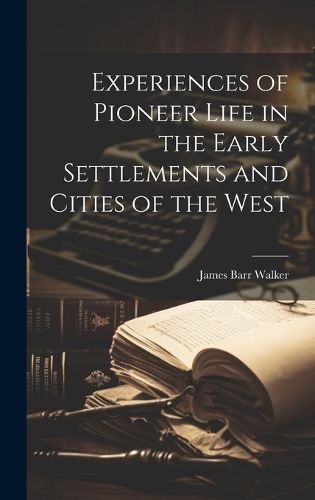 Cover image for Experiences of Pioneer Life in the Early Settlements and Cities of the West