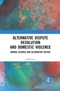 Cover image for Alternative Dispute Resolution and Domestic Violence: Women, Divorce and Alternative Justice