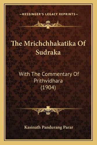 Cover image for The Mrichchhakatika of Sudraka: With the Commentary of Prithvidhara (1904)