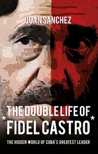 Cover image for The Double Life of Fidel Castro: The Hidden World of Cuba's Greatest Leader