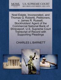 Cover image for Noel Estate, Incorporated, and Thomas G. Roberts, Petitioners, V. James R. Russell, Stockholders' Agent of the Commercial National Bank of Shreveport. U.S. Supreme Court Transcript of Record with Supporting Pleadings