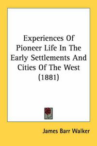 Cover image for Experiences of Pioneer Life in the Early Settlements and Cities of the West (1881)