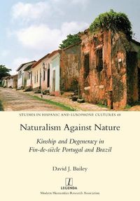 Cover image for Naturalism Against Nature: Kinship and Degeneracy in Fin-de-siecle Portugal and Brazil