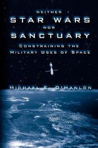 Cover image for Neither Star Wars Nor Sanctuary: Constraining the Military Uses of Space