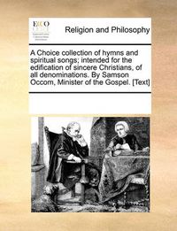 Cover image for A Choice Collection of Hymns and Spiritual Songs; Intended for the Edification of Sincere Christians, of All Denominations. by Samson Occom, Minister of the Gospel. [Text]