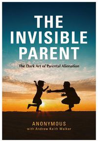 Cover image for THE INVISIBLE PARENT: The Dark Art of Parental Alienation