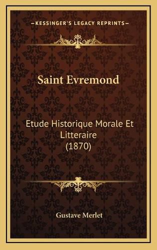 Saint Evremond: Etude Historique Morale Et Litteraire (1870)