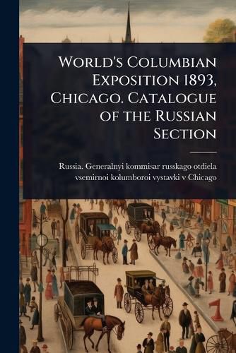 Cover image for World's Columbian Exposition 1893, Chicago. Catalogue of the Russian Section
